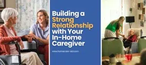 Building a Strong Relationship with Your In-Home Caregiver